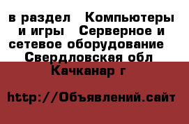  в раздел : Компьютеры и игры » Серверное и сетевое оборудование . Свердловская обл.,Качканар г.